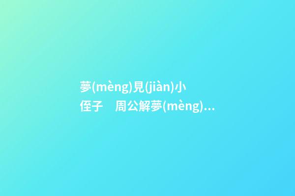 夢(mèng)見(jiàn)小侄子　周公解夢(mèng)之夢(mèng)到小侄子
